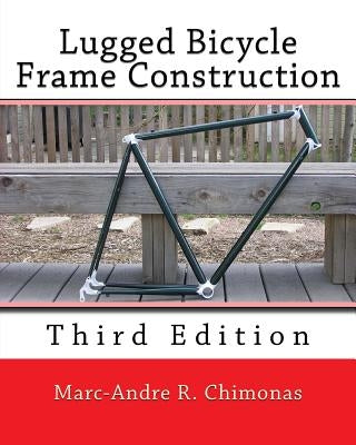 Lugged Bicycle Frame Construction: Third Edition by Chimonas, Marc-Andre R.