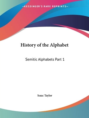 History of the Alphabet: Semitic Alphabets Part 1 by Taylor, Isaac