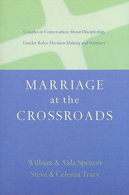 Marriage at the Crossroads: Couples in Conversation about Discipleship, Gender Roles, Decision-Making and Intimacy by Spencer, Aida Besancon