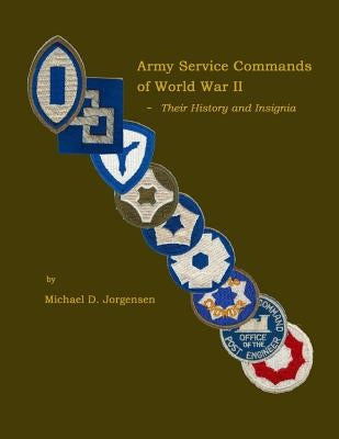 Army Service Commands of World War II - Their History and Insignia by Jorgensen, Michael D.