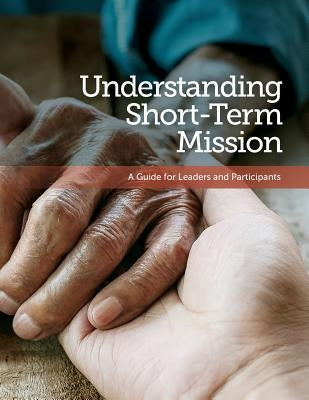 Understanding Short-Term Mission: A Guide for Leaders and Participants by Lupien, Julie