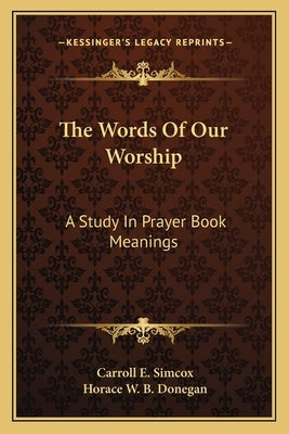 The Words of Our Worship: A Study in Prayer Book Meanings by Simcox, Carroll E.