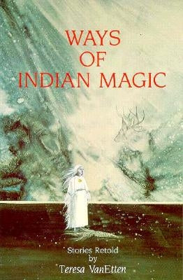 Ways of Indian Magic: Stories Retold by VanEtten (Pijoan), Teresa
