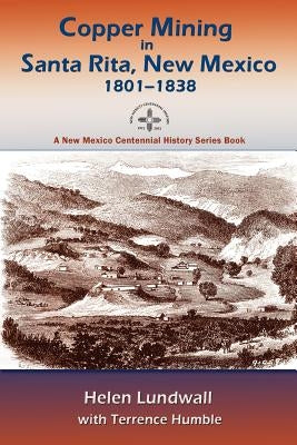 Copper Mining in Santa Rita, New Mexico, 1801-1838 by Lundwall, Helen J.