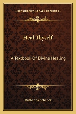 Heal Thyself: A Textbook of Divine Healing by Schenck, Ruthanna