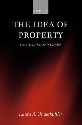 The Idea of Property: Its Meaning and Power by Underkuffler, Laura S.