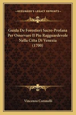 Guida De Forestieri Sacro-Profana Per Osservare Il Piu Ragguardevole Nella Citta Di Venezia (1700) by Coronelli, Vincenzo