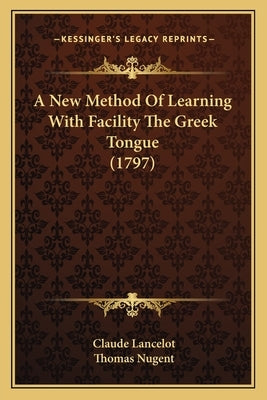 A New Method of Learning with Facility the Greek Tongue (1797) by Lancelot, Claude