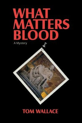 What Matters Blood by Wallace, Tom