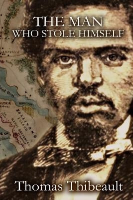 The Man Who Stole Himself: A Novel of the Civil War by Thibeault, Thomas