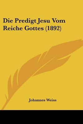 Die Predigt Jesu Vom Reiche Gottes (1892) by Weiss, Johannes