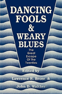Dancing Fools and Weary Blues: The Great Escape of the Twenties by Broer, Lawrence R.