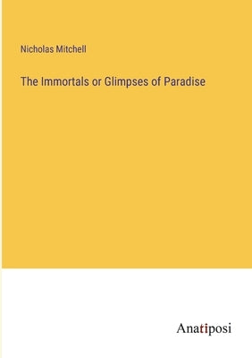 The Immortals or Glimpses of Paradise by Mitchell, Nicholas