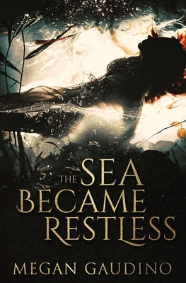 The Sea Became Restless by Gaudino, Megan