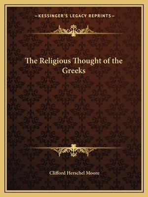 The Religious Thought of the Greeks by Moore, Clifford Herschel