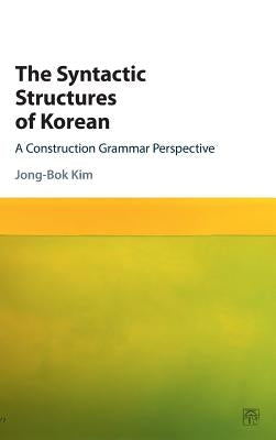 The Syntactic Structures of Korean: A Construction Grammar Perspective by Kim, Jong-Bok