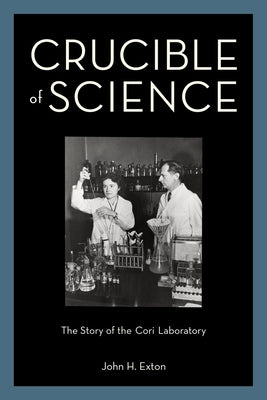 Crucible of Science: The Story of the Cori Laboratory by Exton, John H.