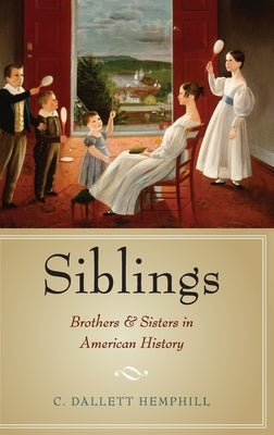 Siblings: Brothers and Sisters in American History by Hemphill, C. Dallett