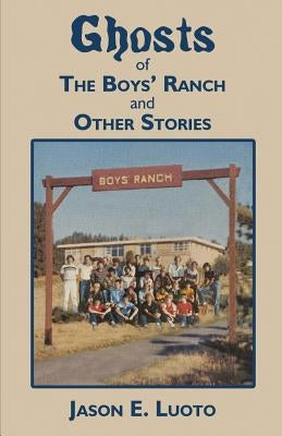 Ghosts of the Boys' Ranch and Other Stories by Luoto, Jason Eric