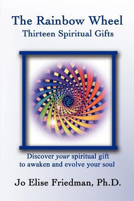 The Rainbow Wheel: Thirteen Spiritual Gifts by Friedman, Jo Elise