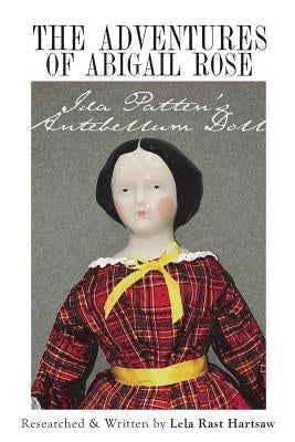 The Adventures of Abigail Rose - Ida Patten's Antebellum Doll by Hartsaw, Lela Rast