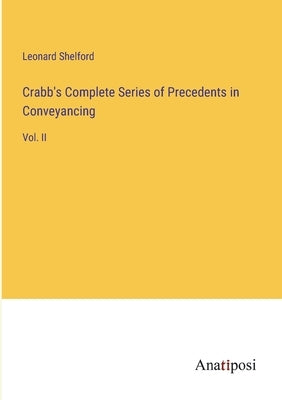 Crabb's Complete Series of Precedents in Conveyancing: Vol. II by Shelford, Leonard