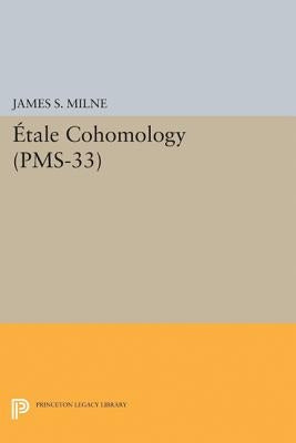 Étale Cohomology (Pms-33), Volume 33 by Milne, James S.