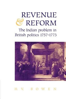 Revenue and Reform: The Indian Problem in British Politics 1757-1773 by Bowen, H. V.