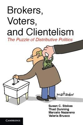 Brokers, Voters, and Clientelism: The Puzzle of Distributive Politics by Stokes, Susan C.