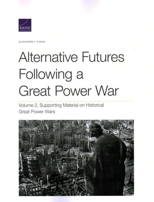 Alternative Futures Following a Great Power War: Supporting Material on Historical Great Power Wars by Evans, Alexandra T.