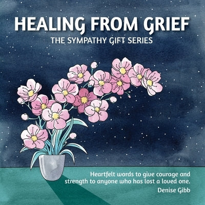 Healing From Grief: The Sympathy Gift Series by Gibb, Denise