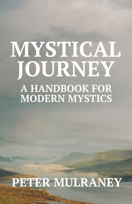 Mystical Journey: A Handbook for Modern Mystics by Mulraney, Peter