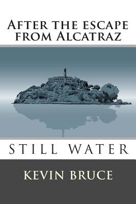 Still Water: After the escape from Alcatraz by Bruce, Kevin