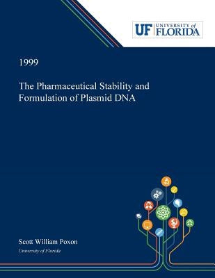The Pharmaceutical Stability and Formulation of Plasmid DNA by Poxon, Scott