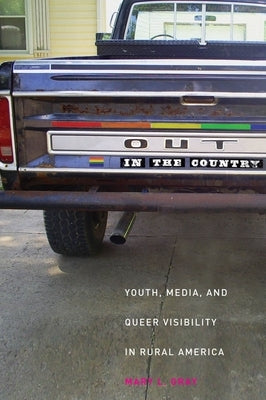 Out in the Country: Youth, Media, and Queer Visibility in Rural America by Gray, Mary L.