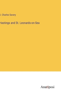 Hastings and St. Leonards-on-Sea by Savery, J. Charles