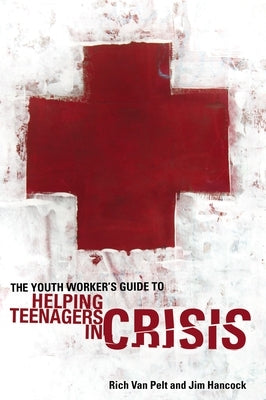 The Youth Worker's Guide to Helping Teenagers in Crisis by Van Pelt, Rich