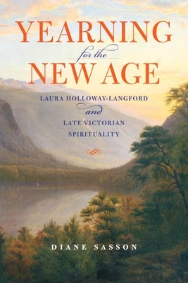 Yearning for the New Age: Laura Holloway-Langford and Late Victorian Spirituality by Sasson, Sarah Diane