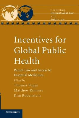 Incentives for Global Public Health: Patent Law and Access to Essential Medicines by Pogge, Thomas