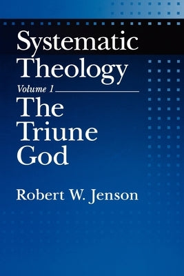 Systematic Theology: Volume 1: The Triune God by Jenson, Robert W.