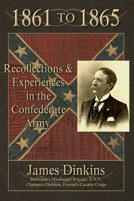 1861 to 1865: Personal Reminiscences and Experiences in the Confederate Army by Dinkins, James