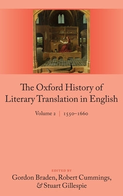 The Oxford History of Literary Translation in English: Volume 2 1550-1660 by Braden, Gordon