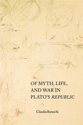 Of Myth, Life, and War in Plato's Republic by Baracchi, Claudia
