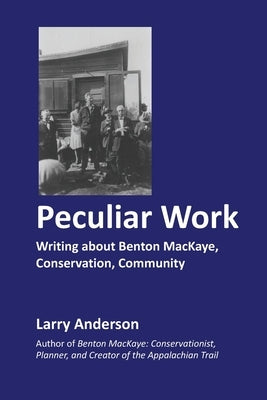 Peculiar Work: Writing about Benton MacKaye, Conservation, Community by Anderson, Larry
