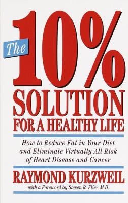 The 10% Solution for a Healthy Life: How to Reduce Fat in Your Diet and Eliminate Virtually All Risk of Heart Disease by Kurzweil, Raymond