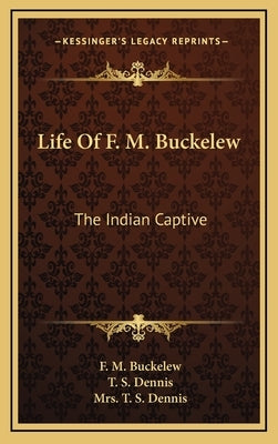 Life of F. M. Buckelew: The Indian Captive by Buckelew, F. M.