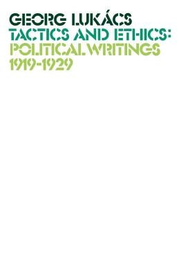Tactics and Ethics: Political Writings 1919-1929 by Lukacs, Georg
