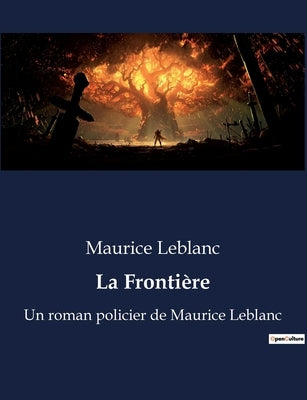 La Frontière: Un roman policier de Maurice Leblanc by LeBlanc, Maurice