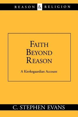 Faith Beyond Reason: A Kierkegaardian Account by Evans, C. Stephen