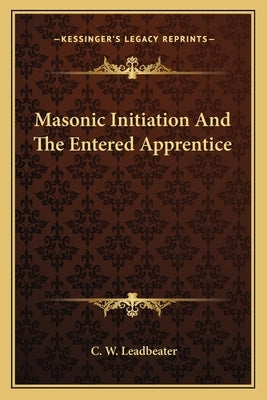 Masonic Initiation and the Entered Apprentice by Leadbeater, C. W.
